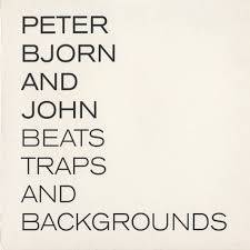 Peter Bjorn And John : Beats Traps and Backgrounds